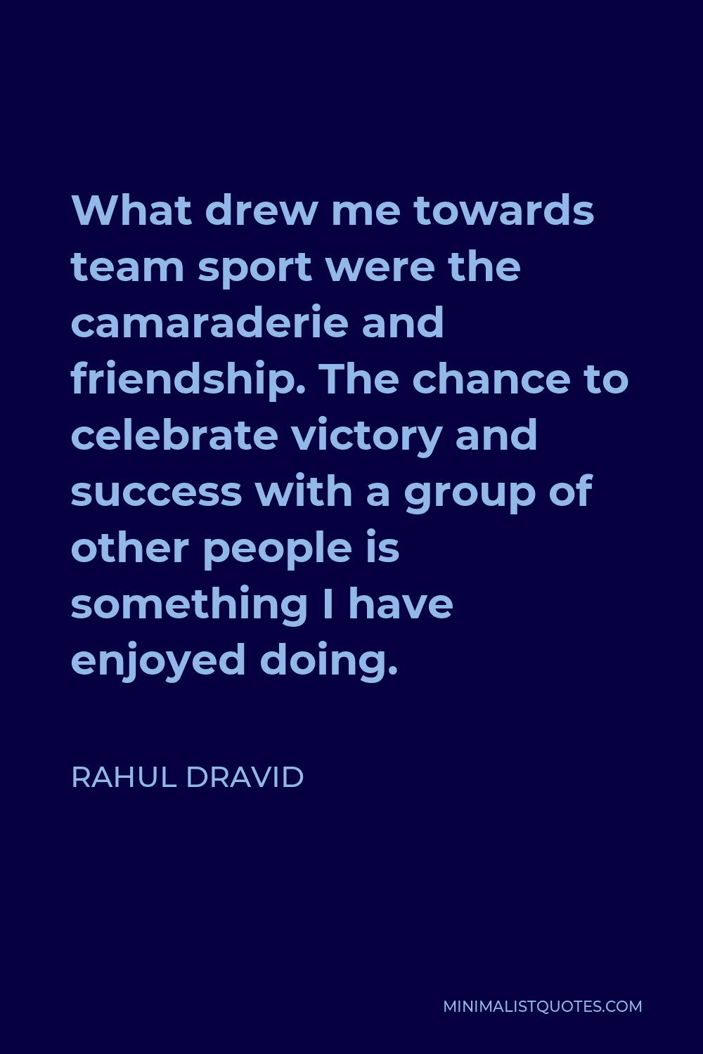 Rahul Dravid Quote - What drew me towards team sport were the camaraderie and friendship. The chance to celebrate victory and success with a group of other people is something I have enjoyed doing.