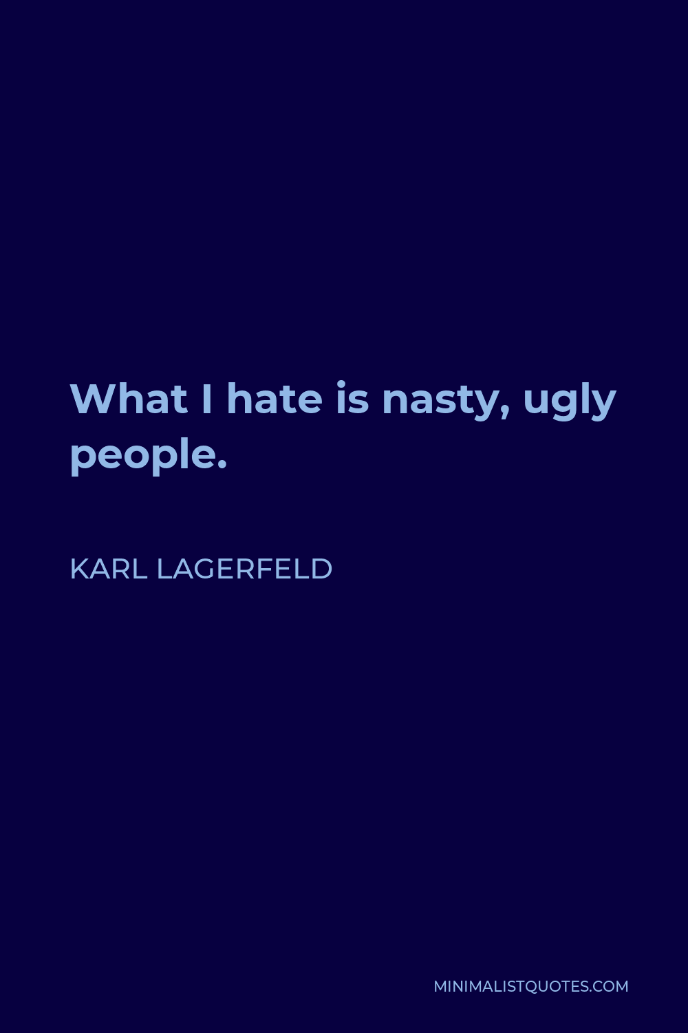 Karl Lagerfeld Quote - What I hate is nasty, ugly people.