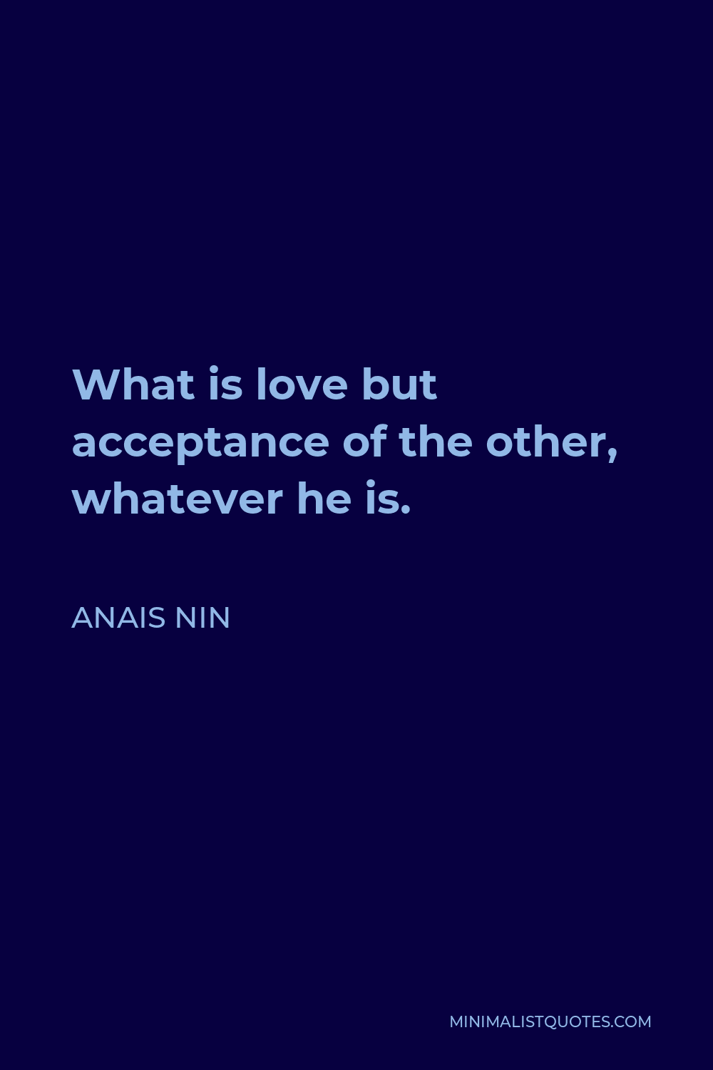 Anais Nin Quote - What is love but acceptance of the other, whatever he is.