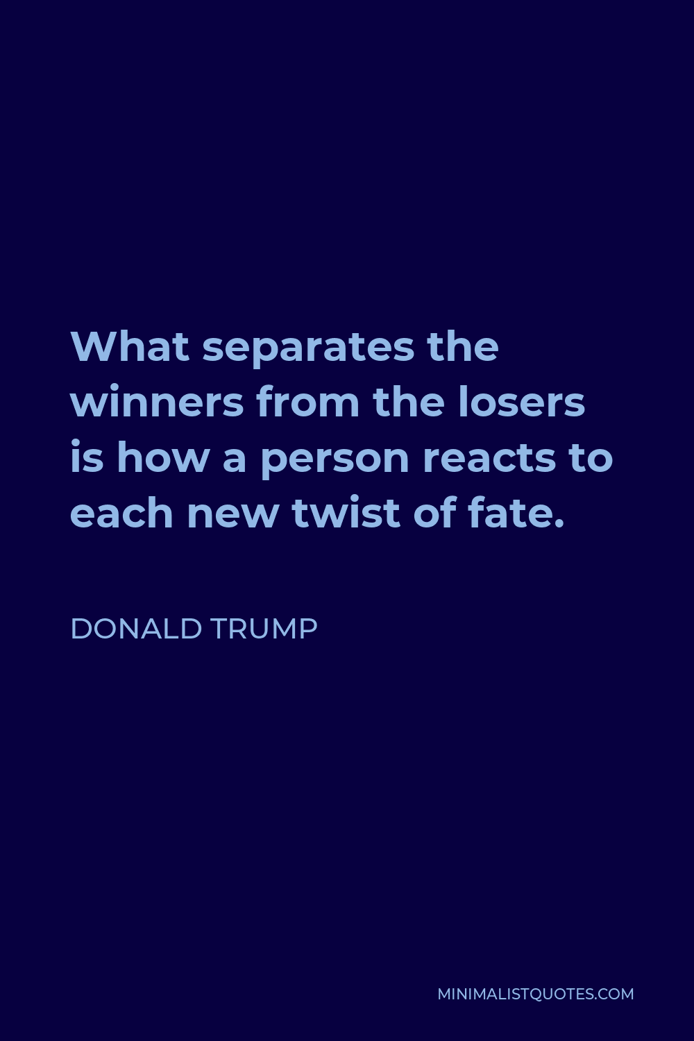 Donald Trump Quote - What separates the winners from the losers is how a person reacts to each new twist of fate.