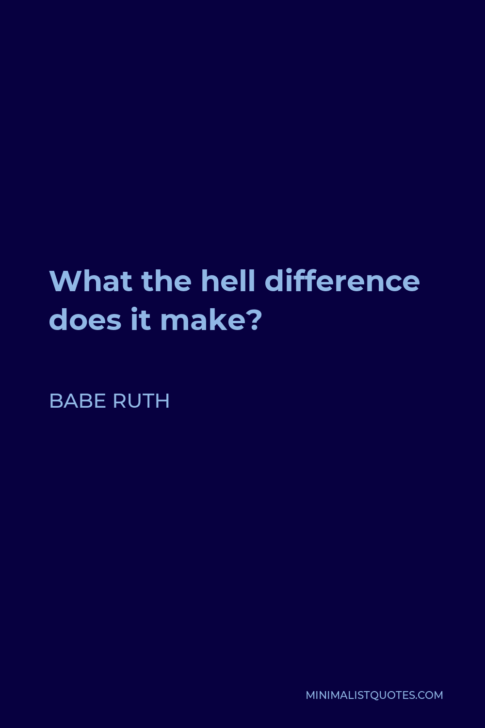 Babe Ruth Quote - What the hell difference does it make?