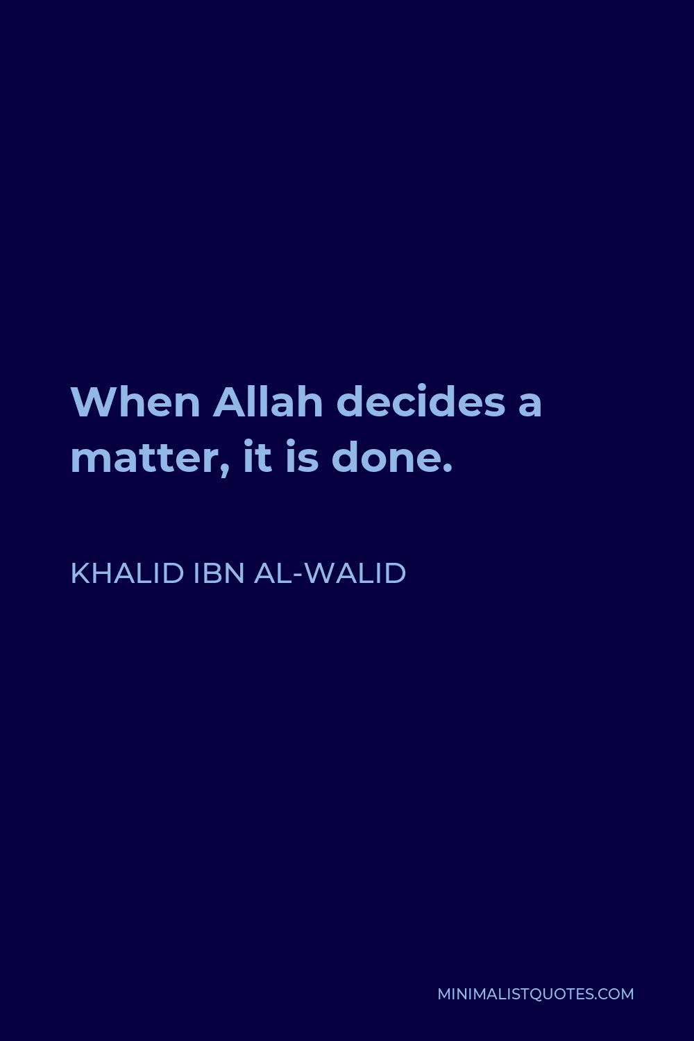 Khalid ibn al-Walid Quote - When Allah decides a matter, it is done.