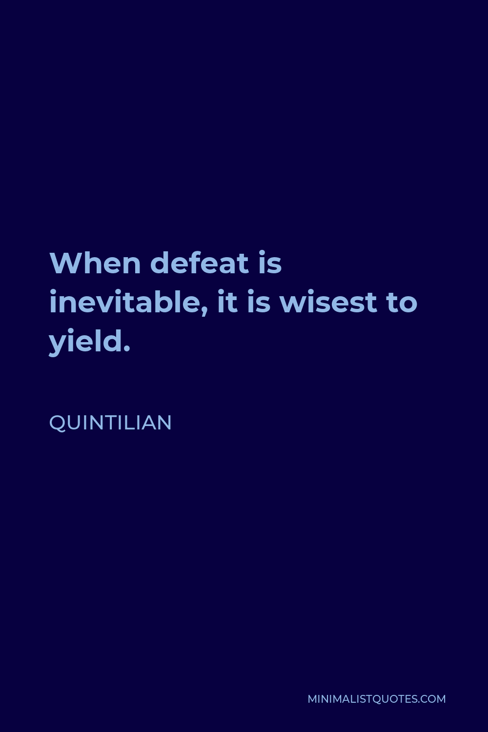 Quintilian Quote - When defeat is inevitable, it is wisest to yield.