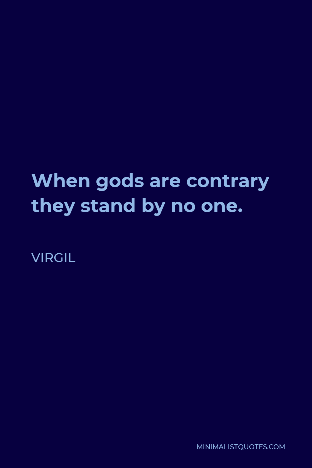 Virgil Quote - When gods are contrary they stand by no one.