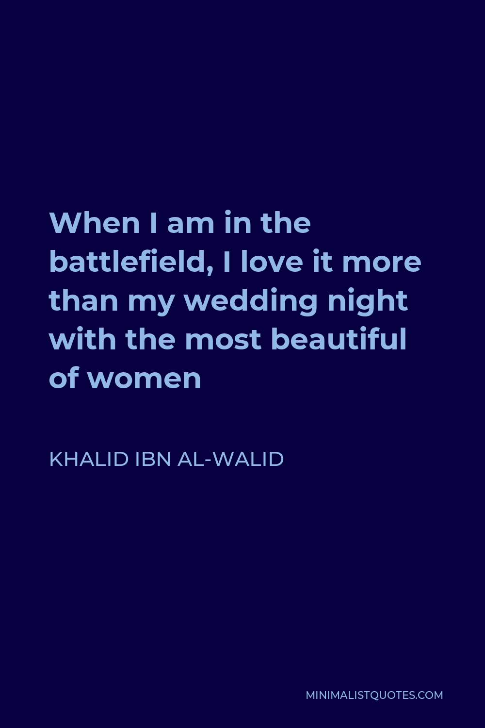 Khalid ibn al-Walid Quote - When I am in the battlefield, I love it more than my wedding night with the most beautiful of women