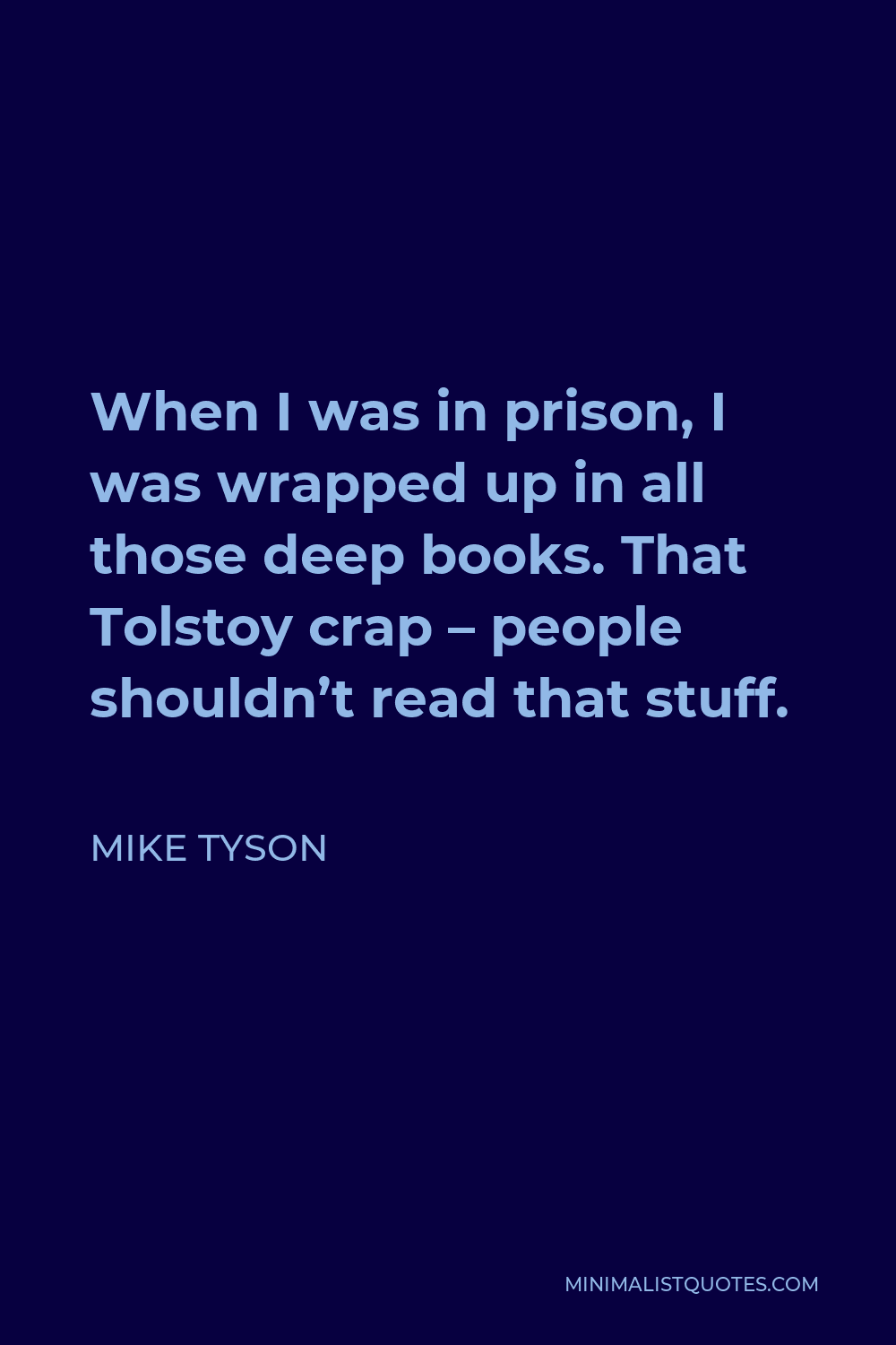 Mike Tyson Quote - When I was in prison, I was wrapped up in all those deep books. That Tolstoy crap – people shouldn’t read that stuff.