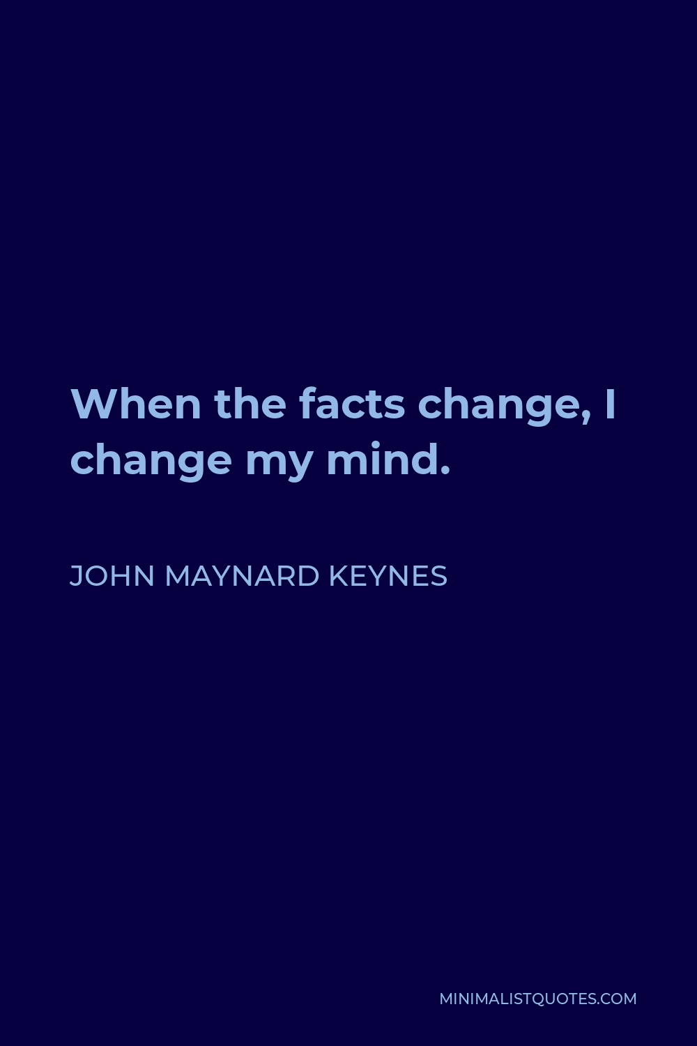 John Maynard Keynes Quote - When the facts change, I change my mind.