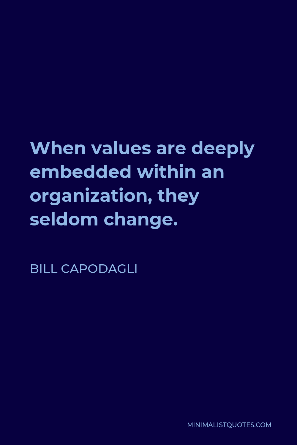 Bill Capodagli Quote - When values are deeply embedded within an organization, they seldom change.