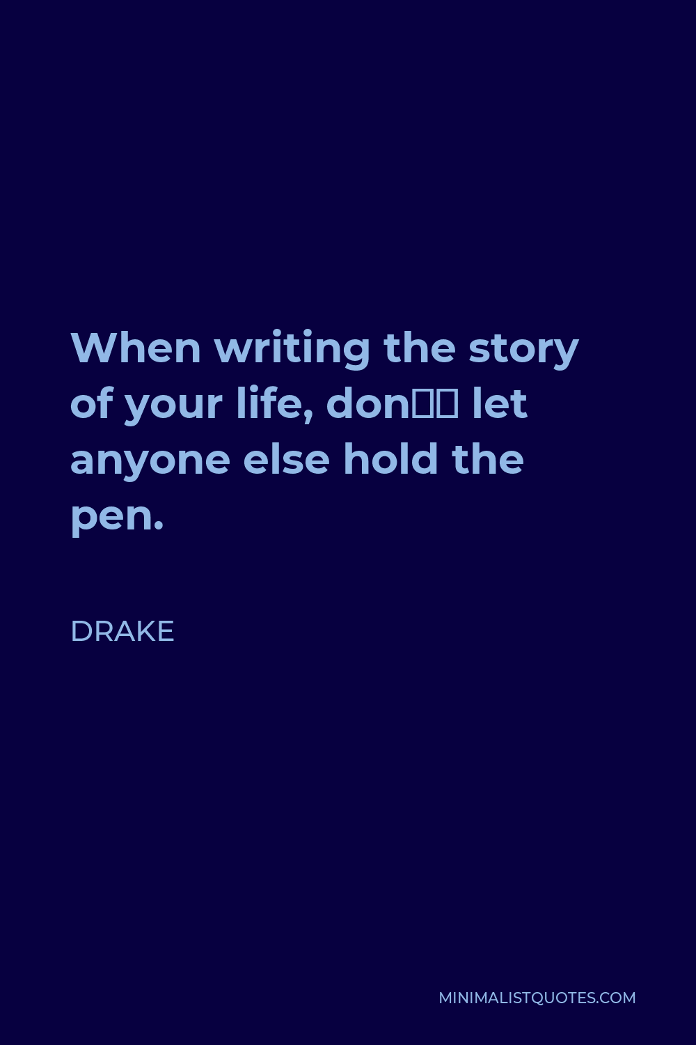 Drake Quote - When writing the story of your life, don’t let anyone else hold the pen.