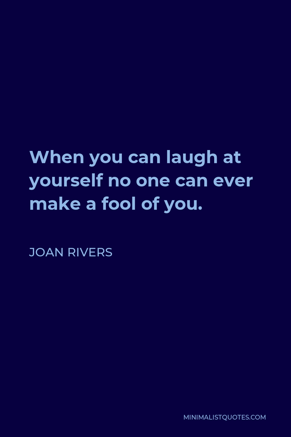 Joan Rivers Quote - When you can laugh at yourself no one can ever make a fool of you.