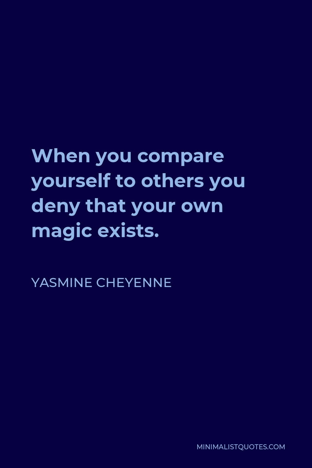 Yasmine Cheyenne Quote - When you compare yourself to others you deny that your own magic exists.