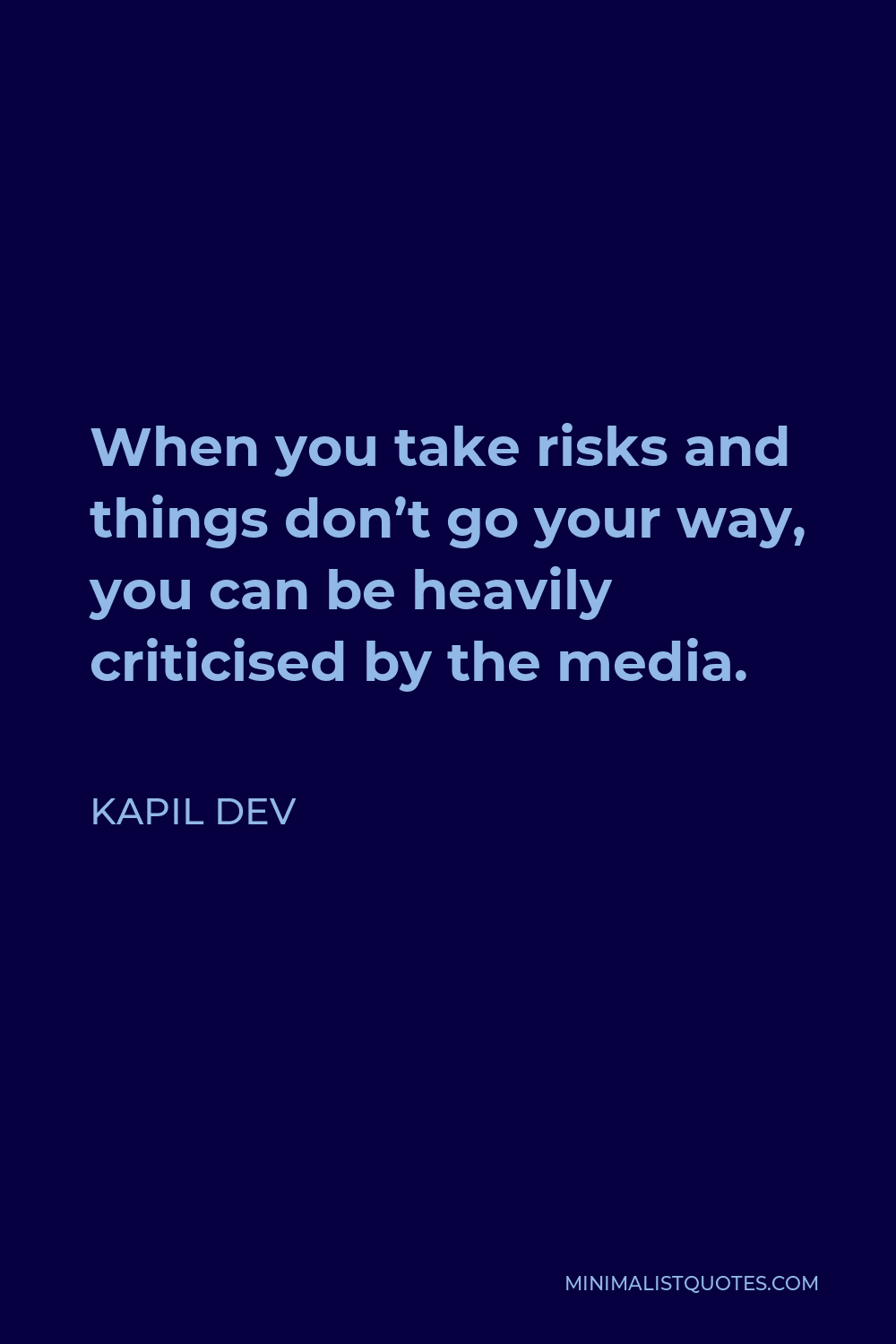 Kapil Dev Quote When You Take Risks And Things Don T Go Your Way You Can Be Heavily Criticised By The Media