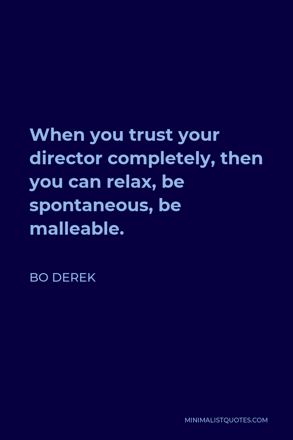 Bo Derek Quote - When you trust your director completely, then you can relax, be spontaneous, be malleable.