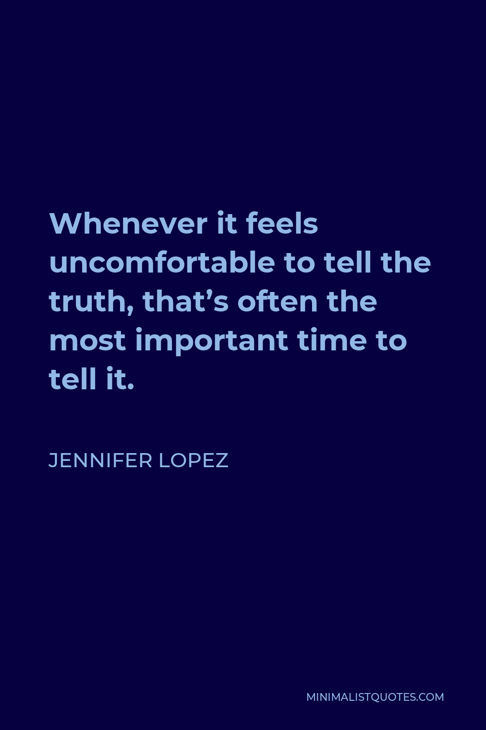 Jennifer Lopez Quote - Whenever it feels uncomfortable to tell the truth, that’s often the most important time to tell it.