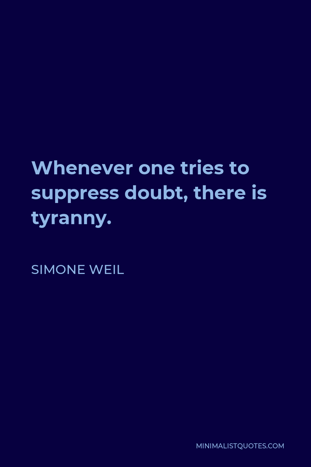 Simone Weil Quote - Whenever one tries to suppress doubt, there is tyranny.