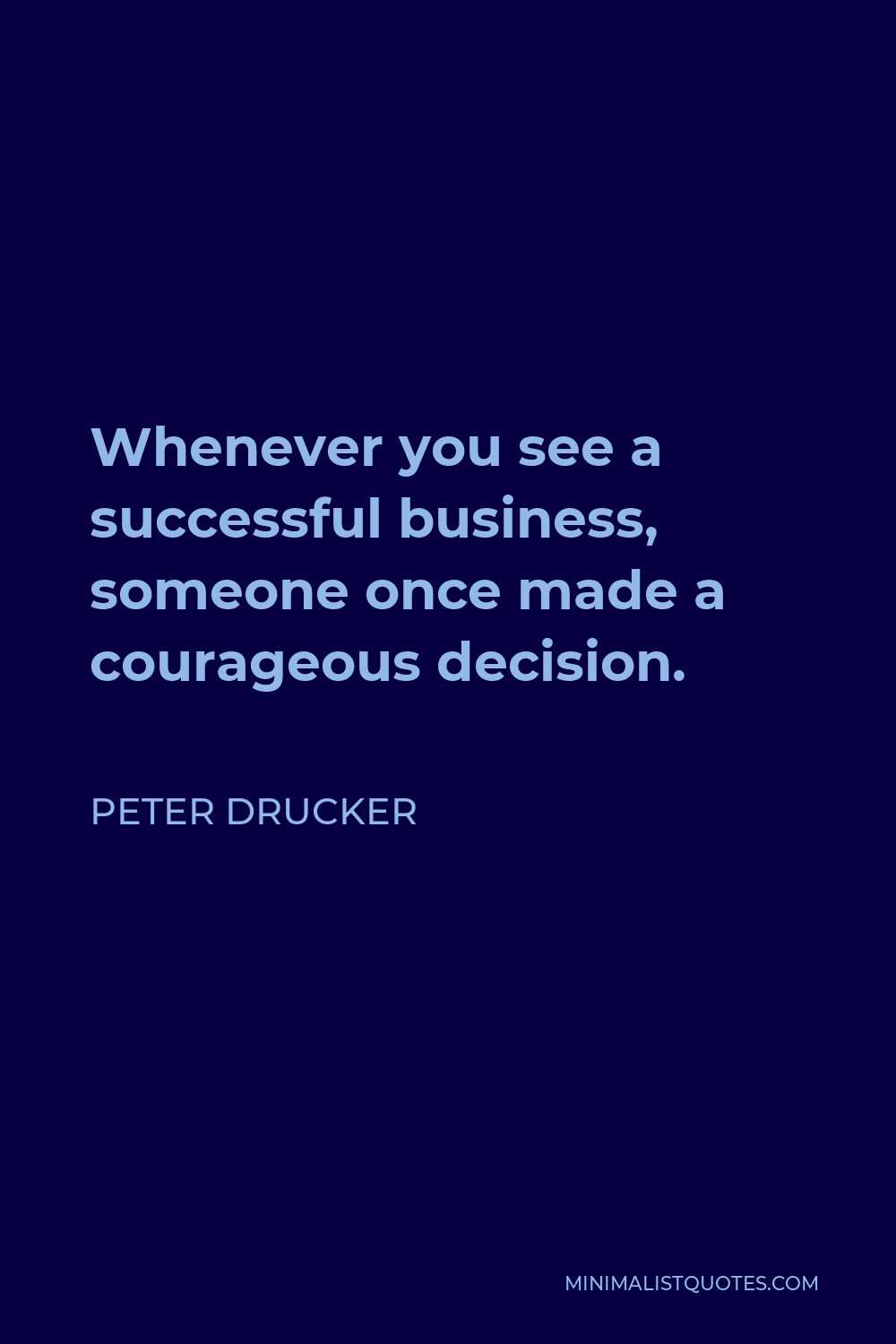 Peter Drucker Quote: Whenever you see a successful business, someone ...