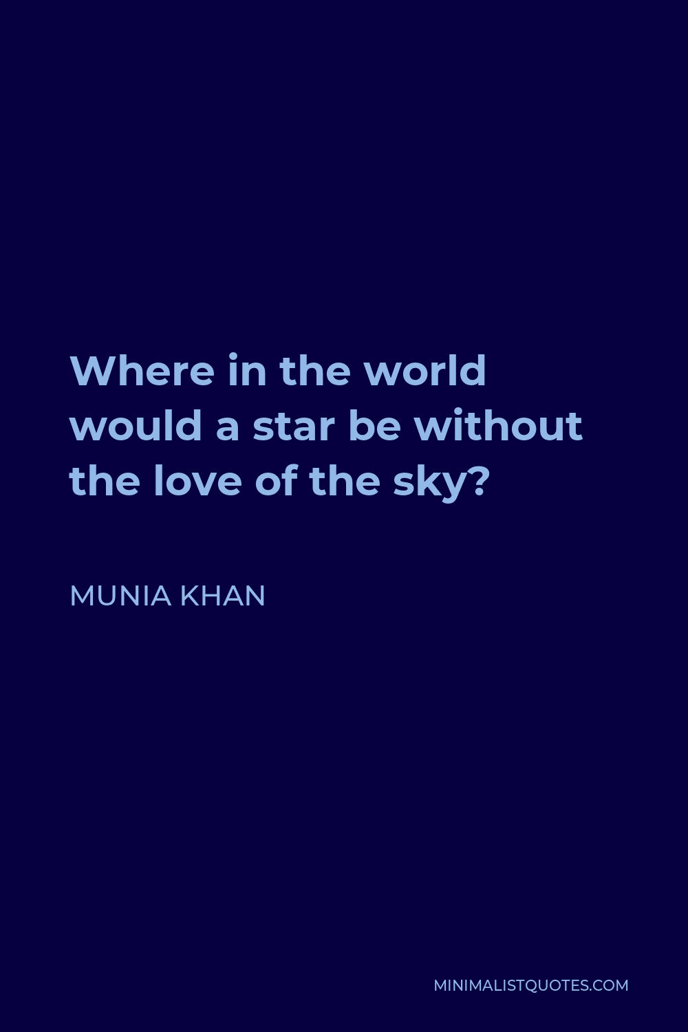 Munia Khan Quote - Where in the world would a star be without the love of the sky?