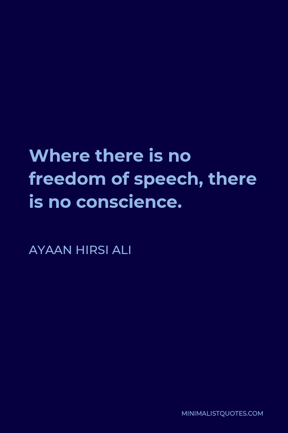 Ayaan Hirsi Ali Quote - Where there is no freedom of speech, there is no conscience.