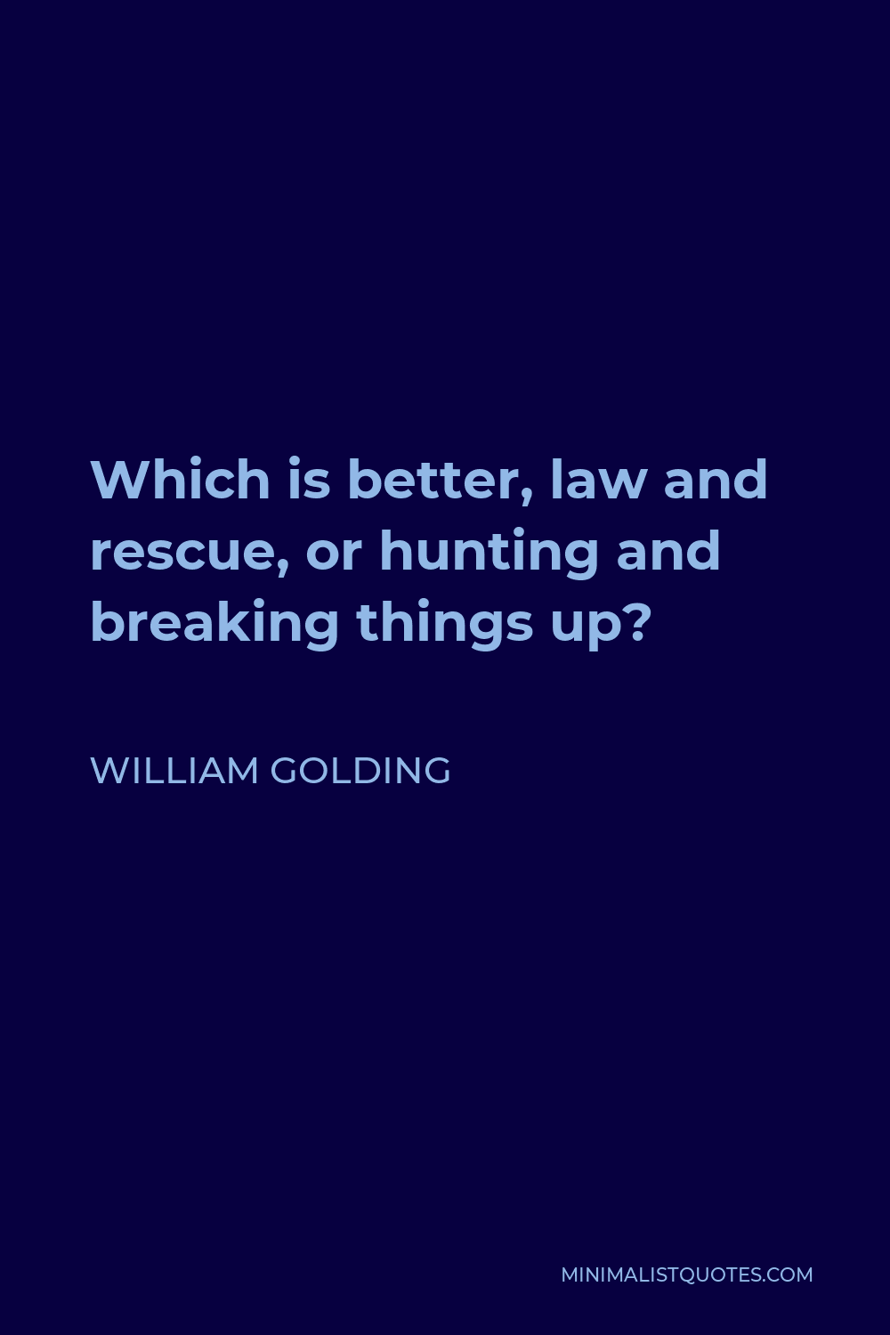 William Golding Quote - Which is better, law and rescue, or hunting and breaking things up?