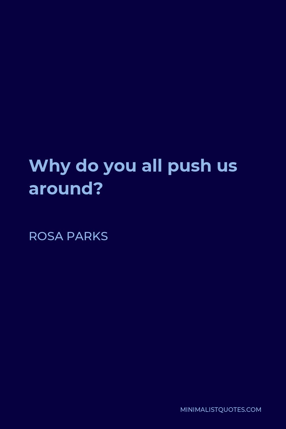 Rosa Parks Quote - Why do you all push us around?