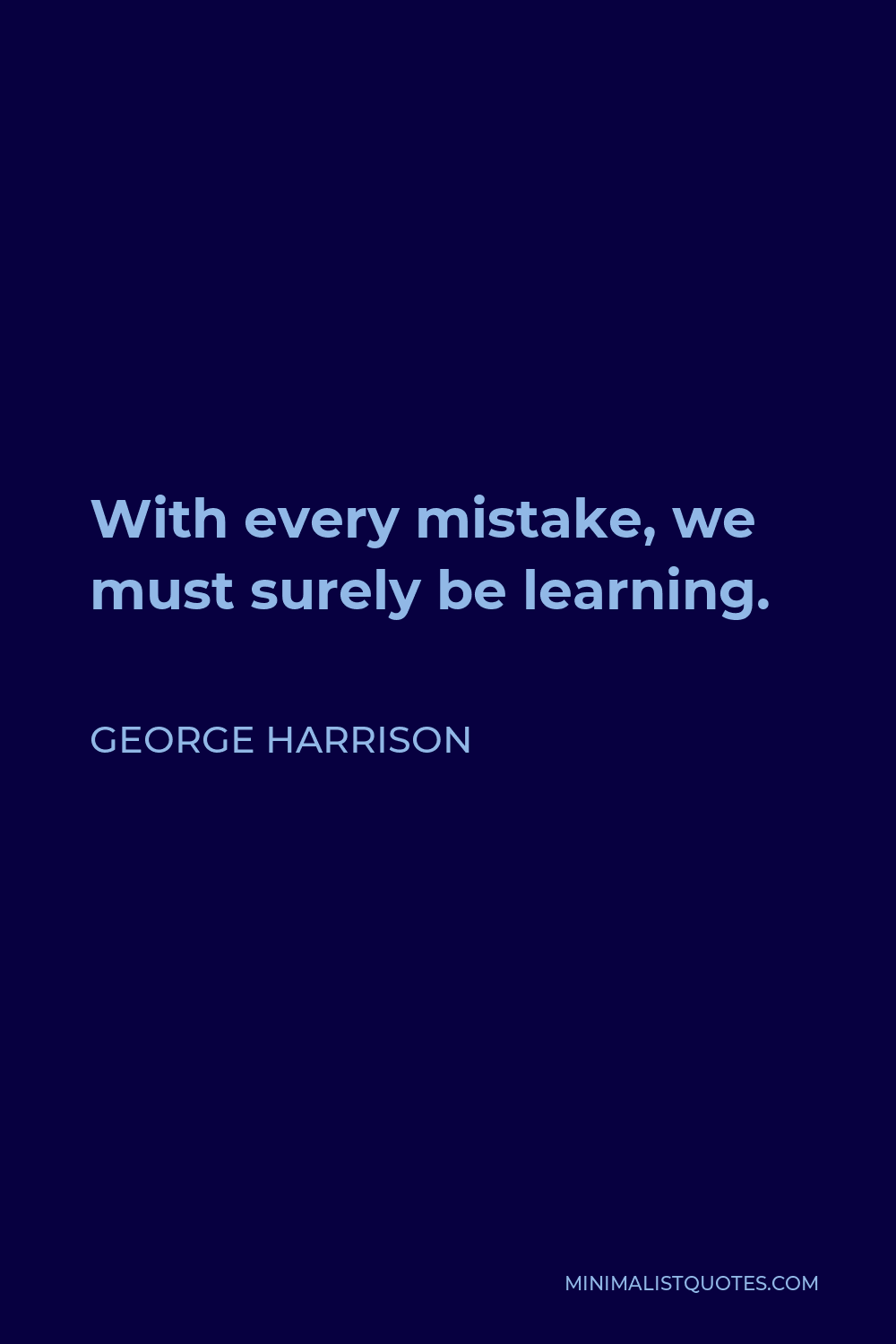 George Harrison Quote: With every mistake, we must surely be learning.