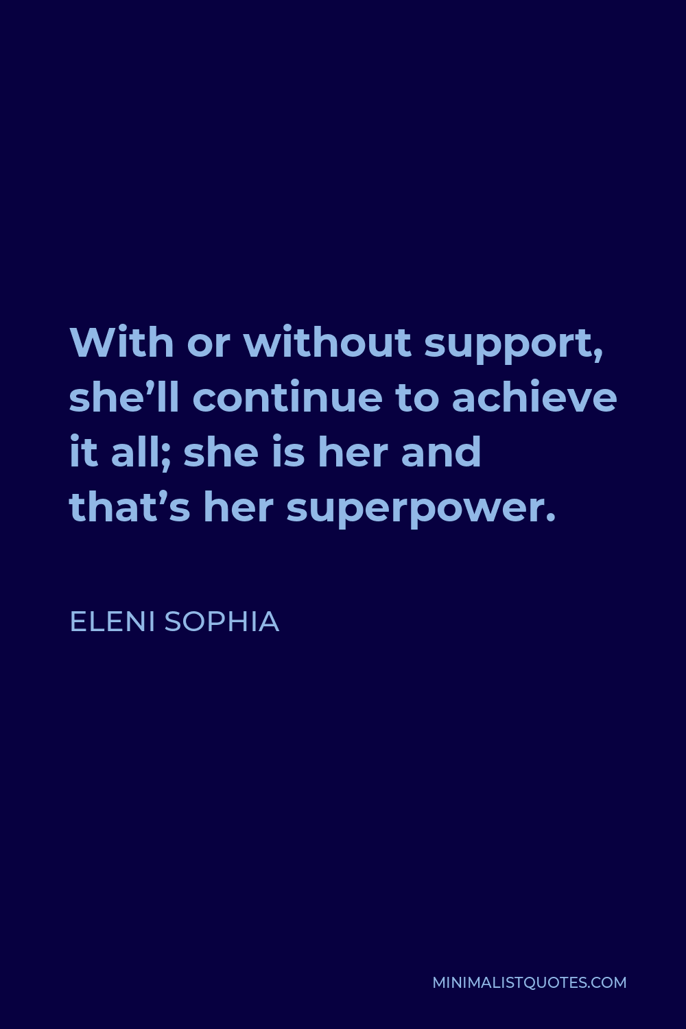 Eleni Sophia Quote - With or without support, she’ll continue to achieve it all; she is her and that’s her superpower.