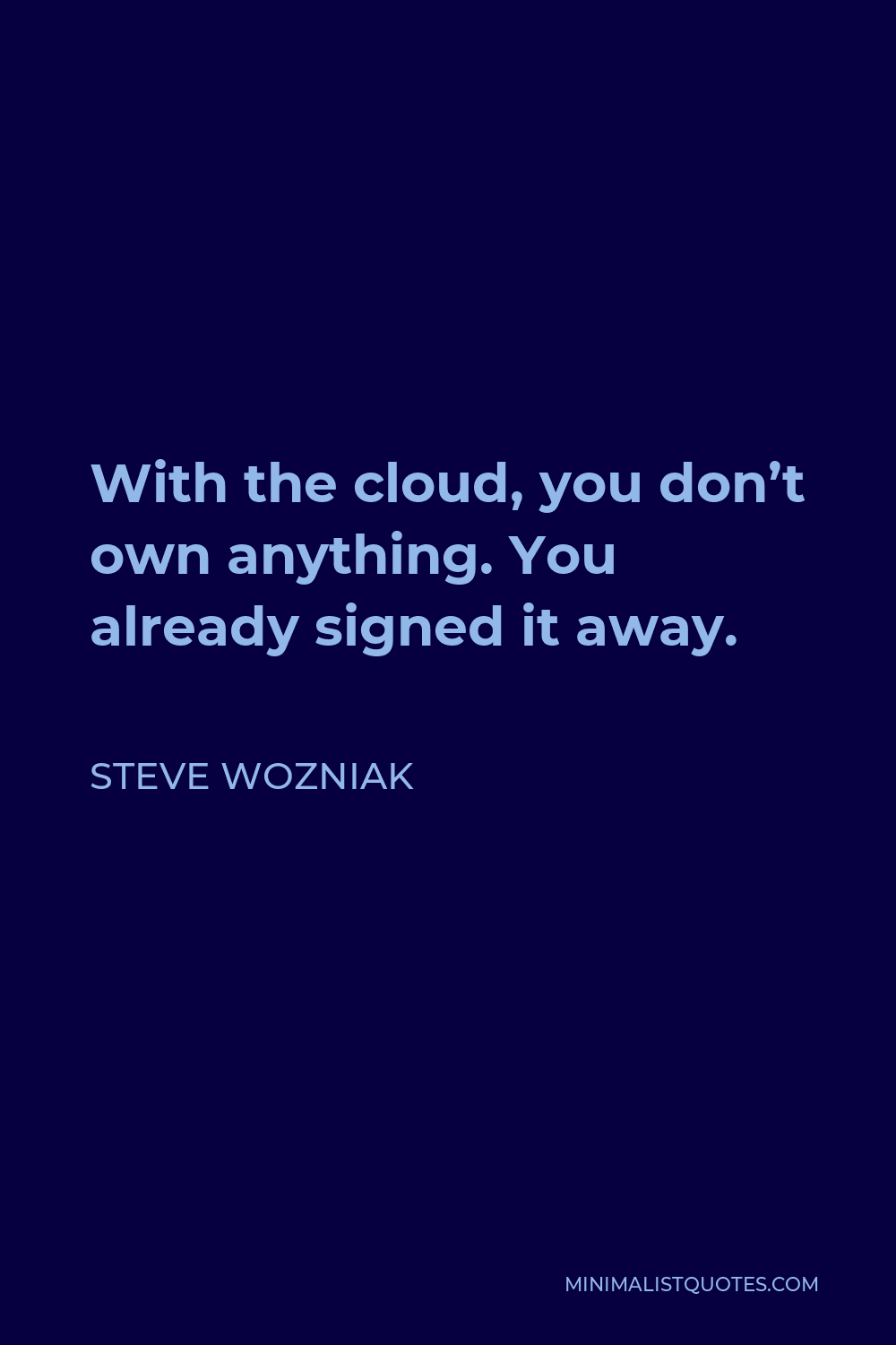 Steve Wozniak Quote - With the cloud, you don’t own anything. You already signed it away.