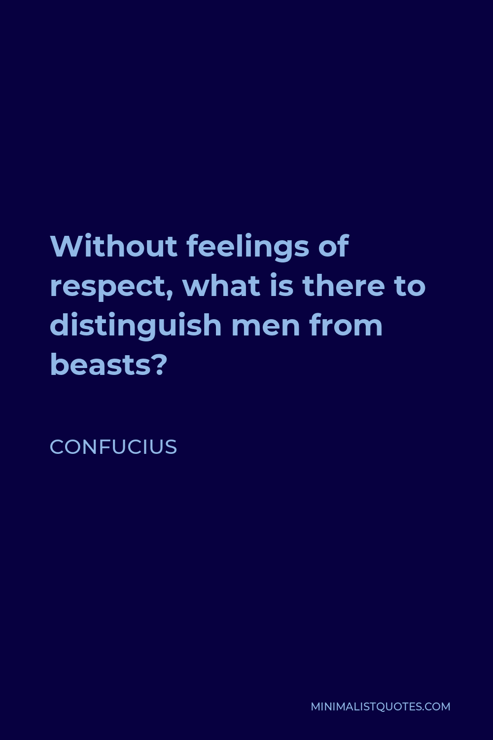 Confucius Quote - Without feelings of respect, what is there to distinguish men from beasts?