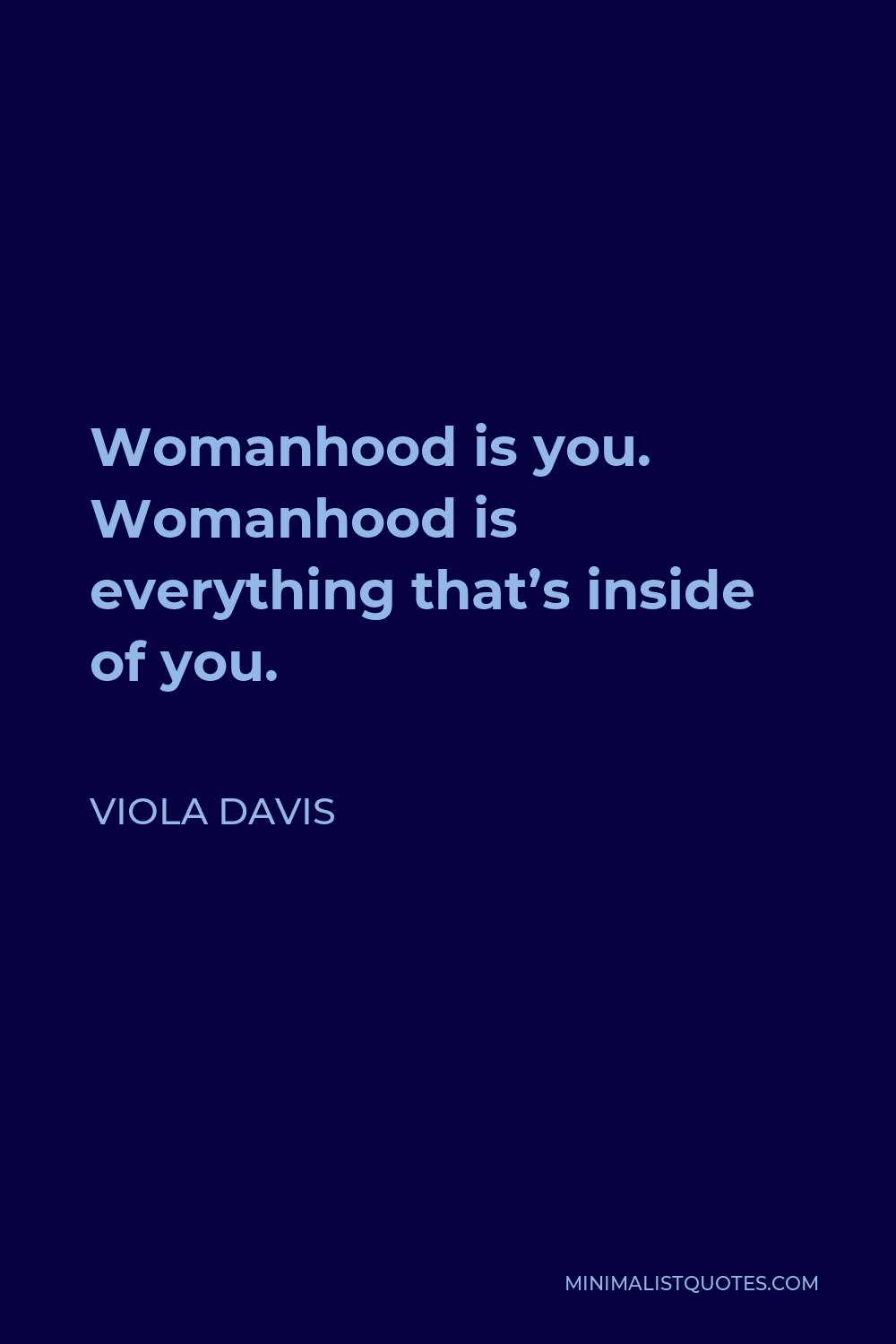 Viola Davis Quote - Womanhood is you. Womanhood is everything that’s inside of you.