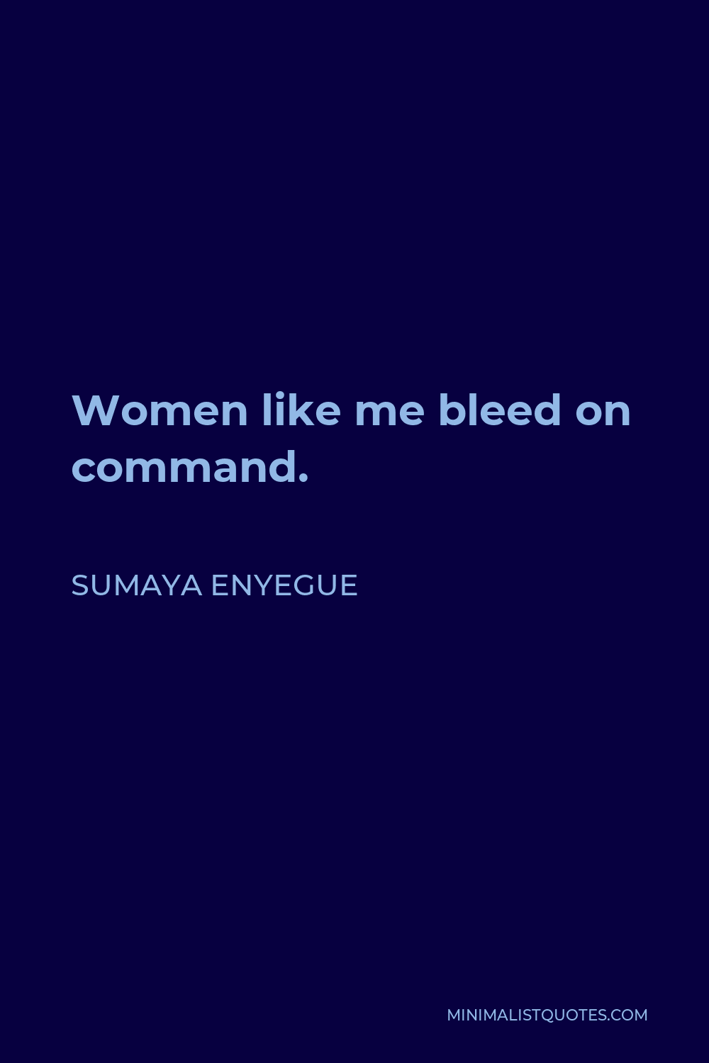 Sumaya Enyegue Quote - Women like me bleed on command.