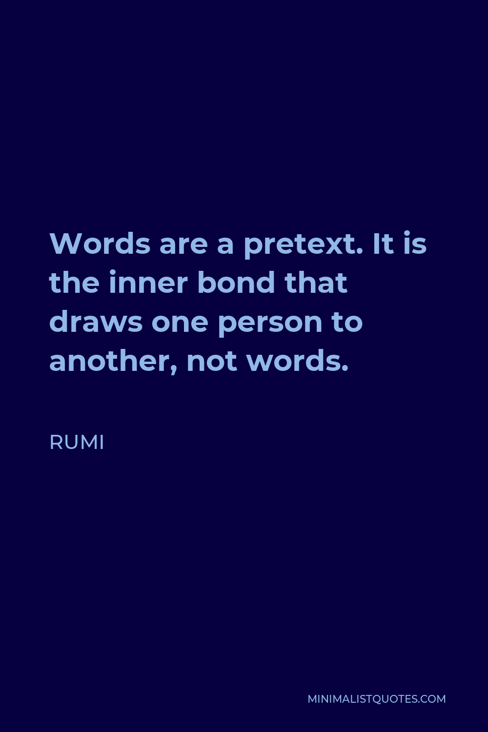 Rumi Quote - Words are a pretext. It is the inner bond that draws one person to another, not words.