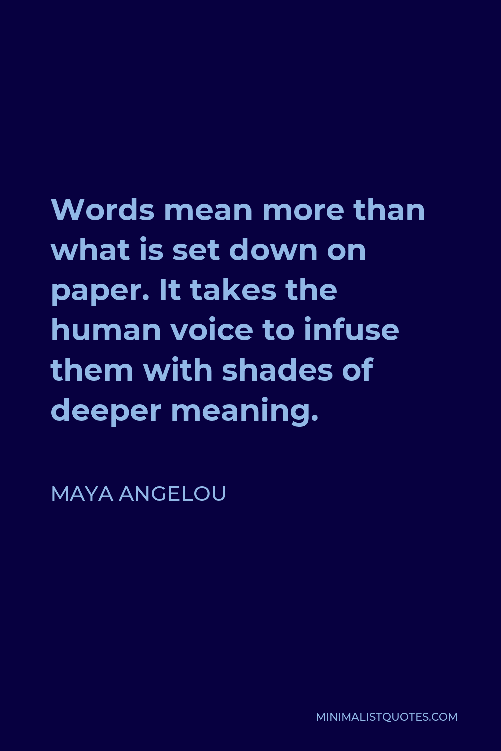Maya Angelou Quote - Words mean more than what is set down on paper. It takes the human voice to infuse them with shades of deeper meaning.