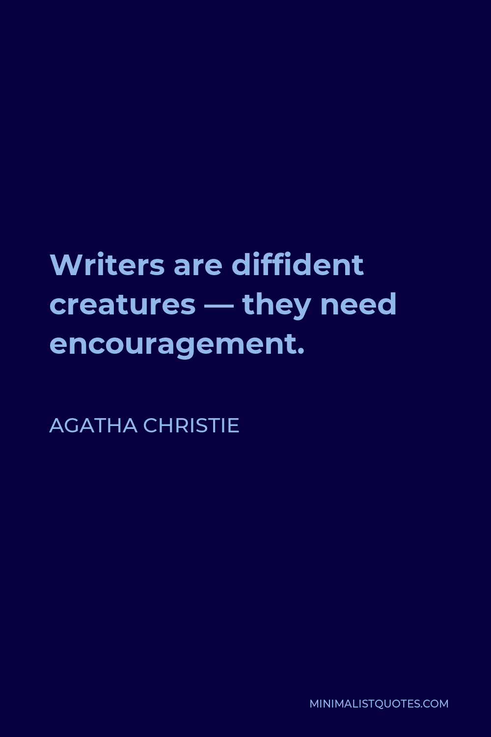 Agatha Christie Quote - Writers are diffident creatures — they need encouragement.