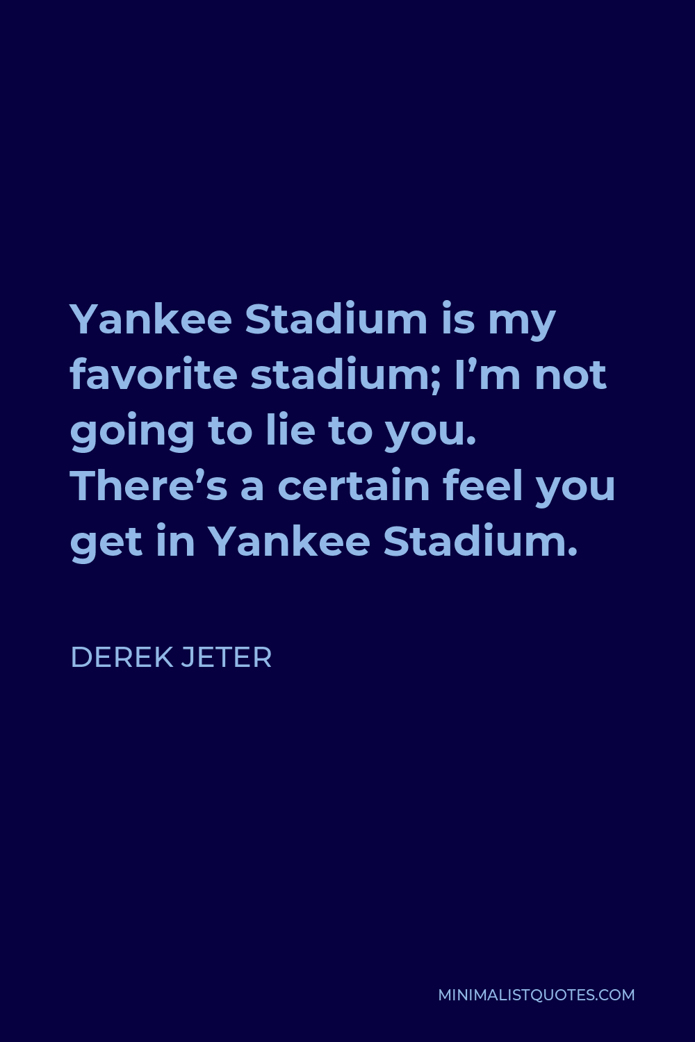 Yankee Stadium is my favorite stadium; I'm not going to lie to you. There's  a certain feel you get in Yankee Stadium. - Derek Jeter Shop…