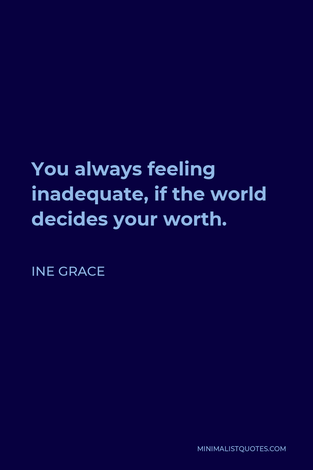 Ine Grace Quote - You always feeling inadequate, if the world decides your worth.