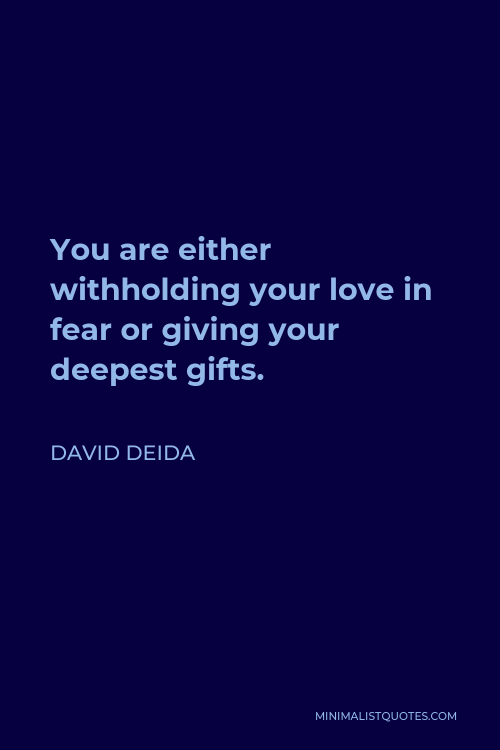 David Deida Quote - You are either withholding your love in fear or giving your deepest gifts.