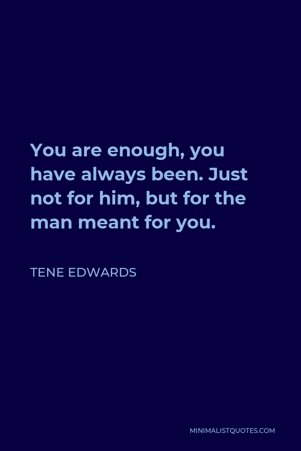 Tene Edwards Quote - You are enough, you have always been. Just not for him, but for the man meant for you.