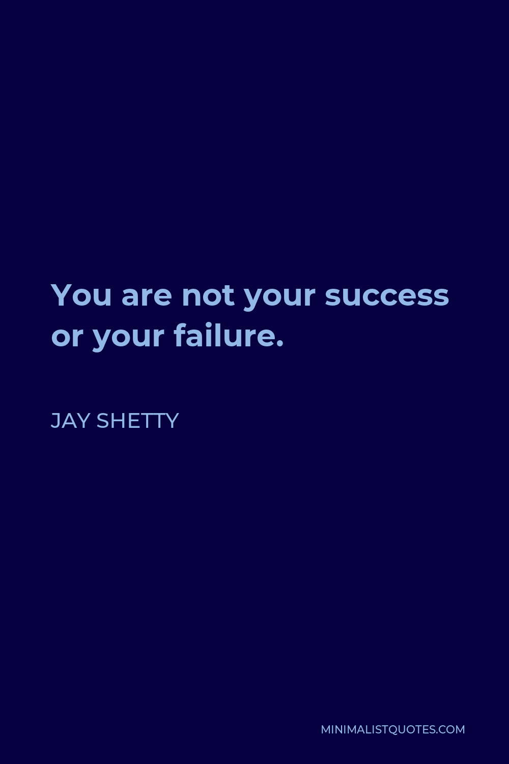 Jay Shetty Quote - You are not your success or your failure.