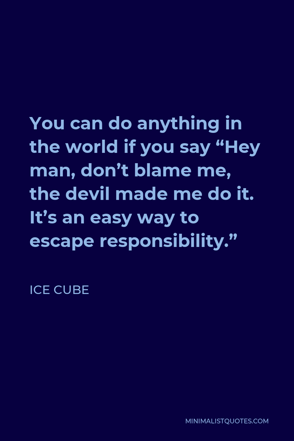 Ice Cube Quote - You can do anything in the world if you say “Hey man, don’t blame me, the devil made me do it. It’s an easy way to escape responsibility.”