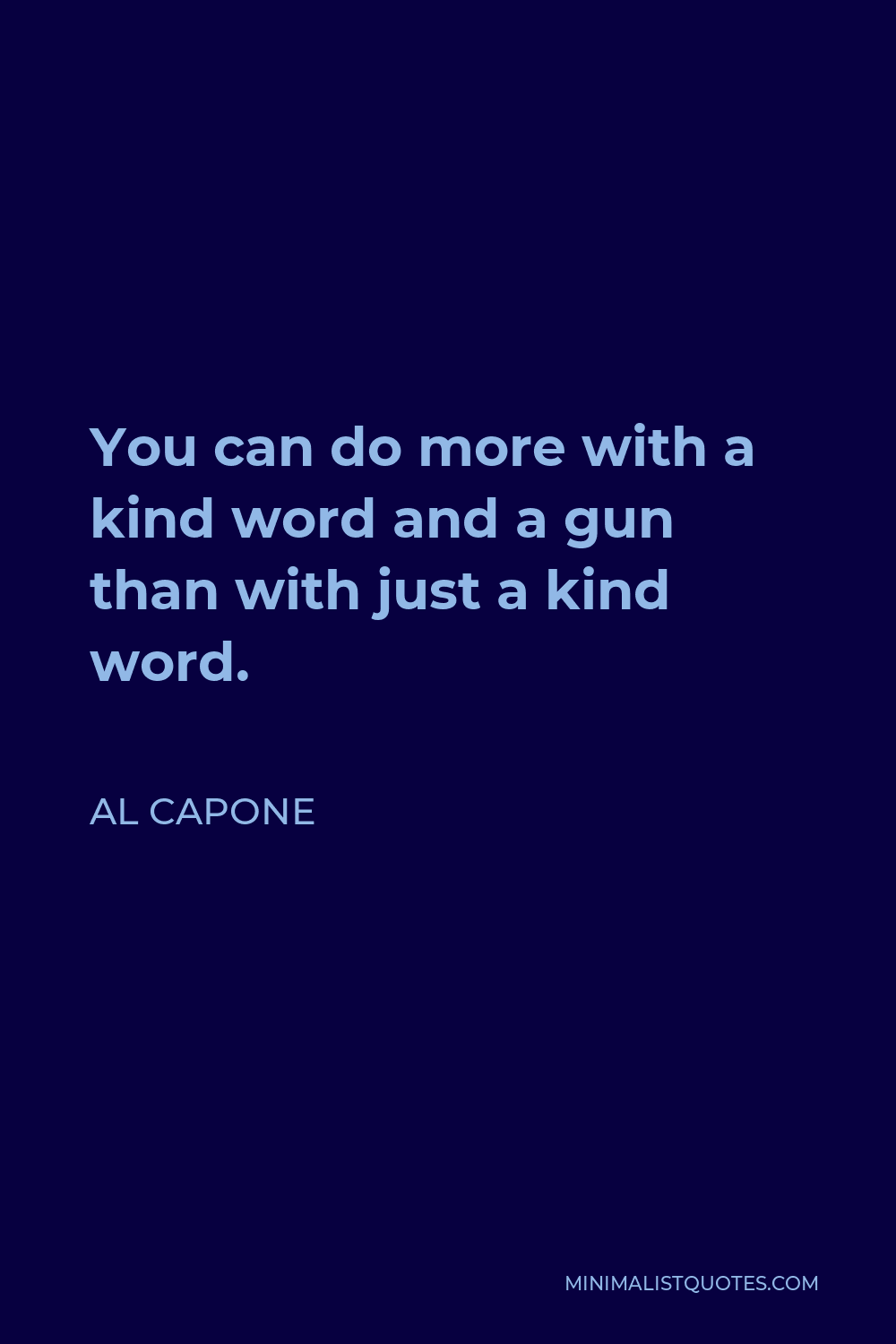 Al Capone Quote - You can do more with a kind word and a gun than with just a kind word.