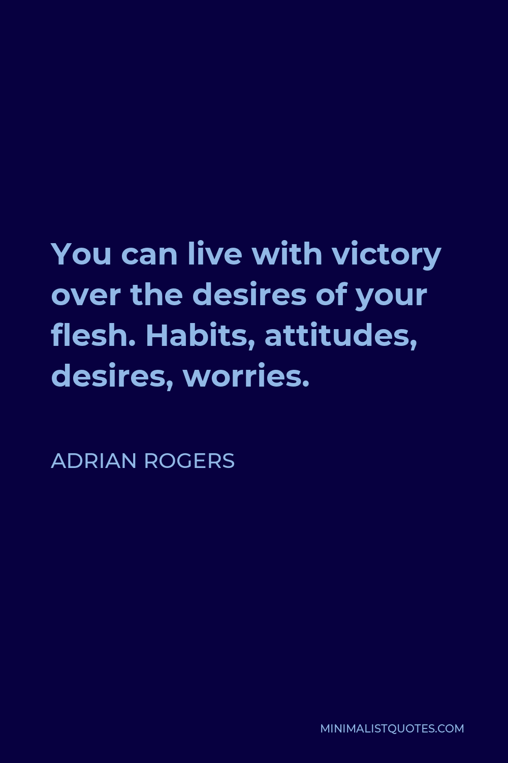 Adrian Rogers Quote - You can live with victory over the desires of your flesh. Habits, attitudes, desires, worries.