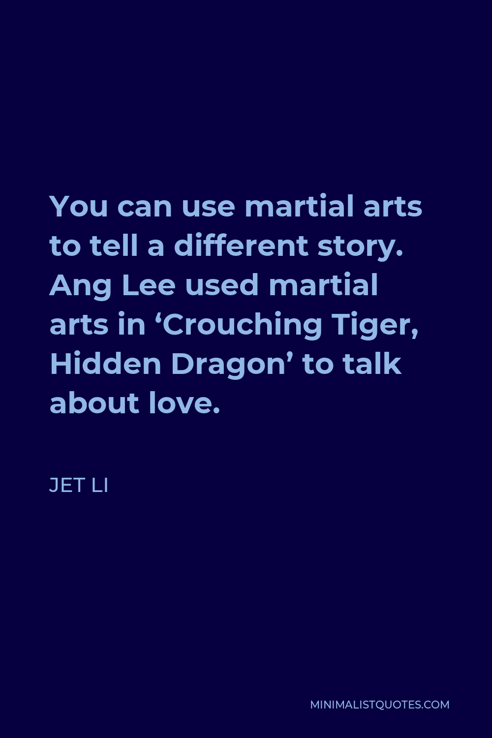 Jet Li Quote - You can use martial arts to tell a different story. Ang Lee used martial arts in ‘Crouching Tiger, Hidden Dragon’ to talk about love.