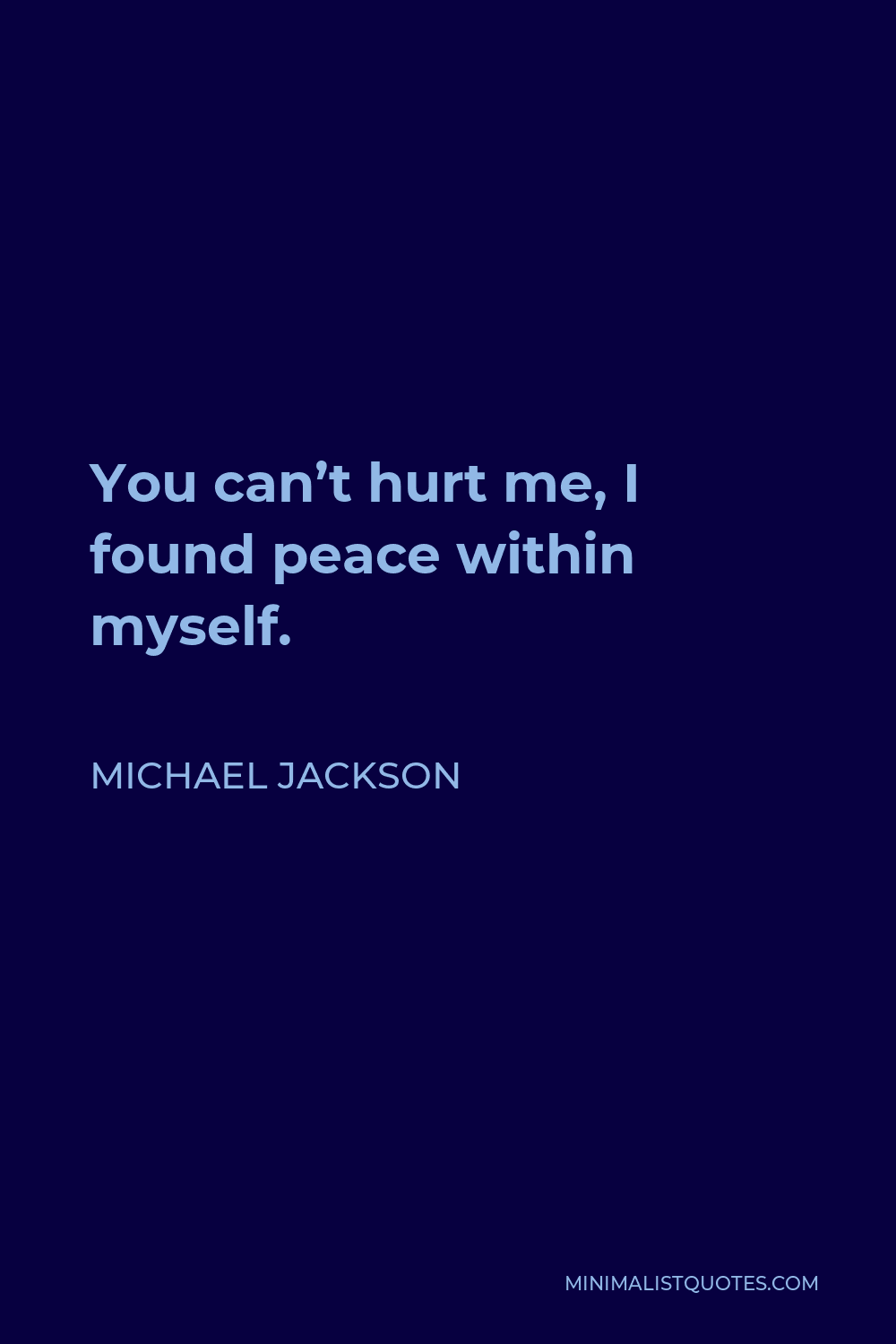 Michael Jackson Quote - You can’t hurt me, I found peace within myself.