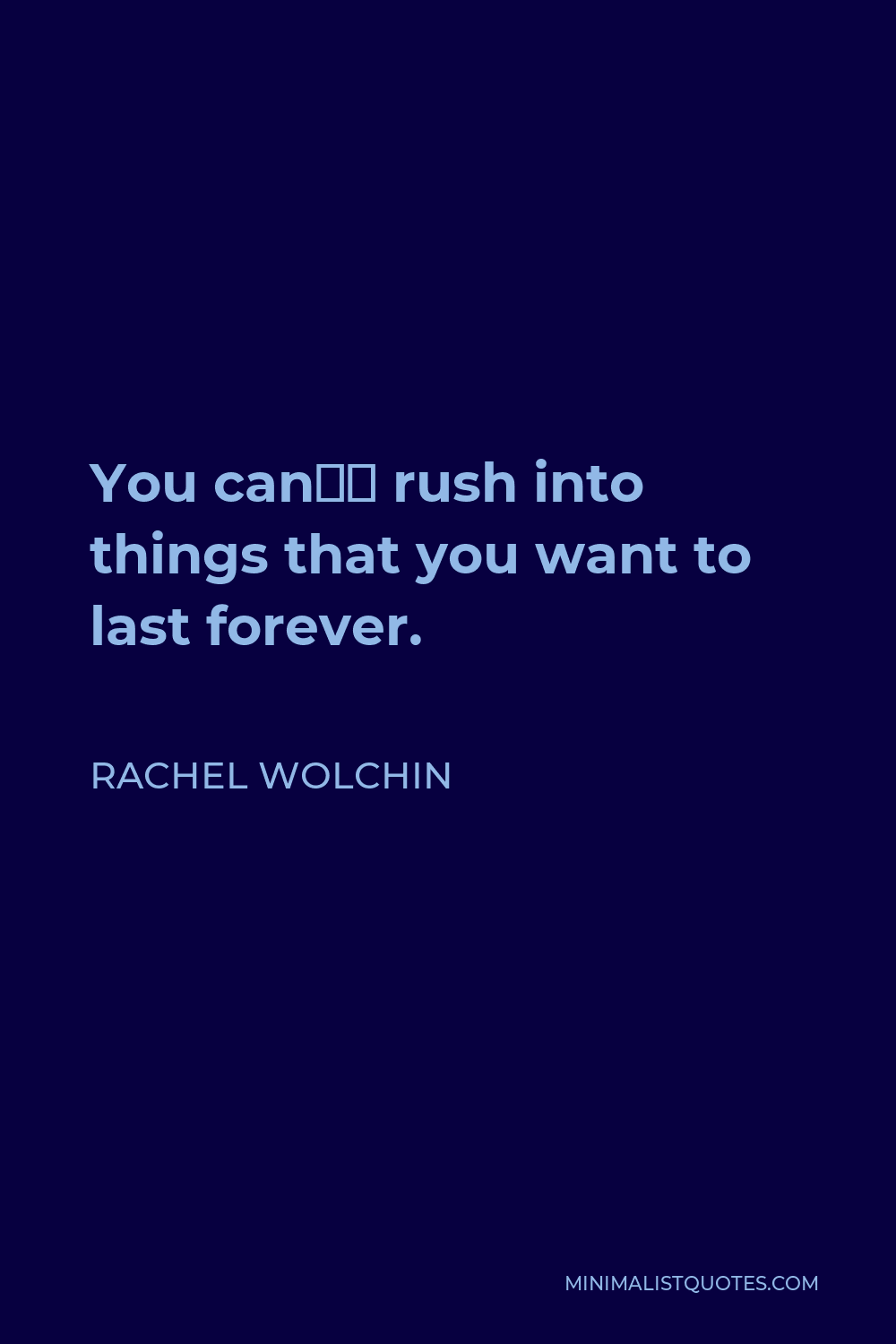 rachel-wolchin-quote-you-can-t-rush-into-things-that-you-want-to-last