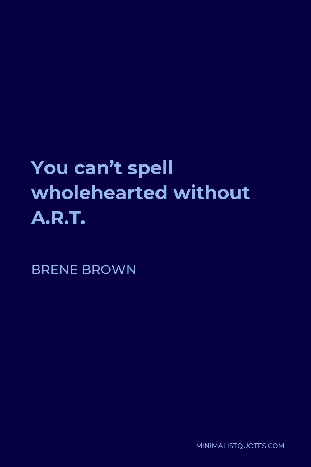 Brene Brown Quote - You can’t spell wholehearted without A.R.T.