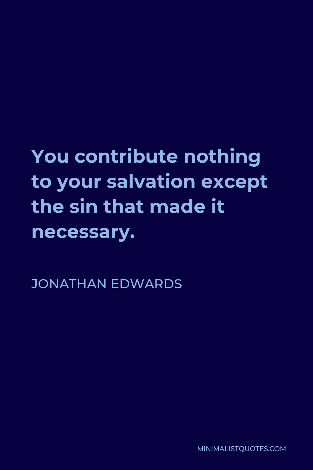 Jonathan Edwards Quote - You contribute nothing to your salvation except the sin that made it necessary.