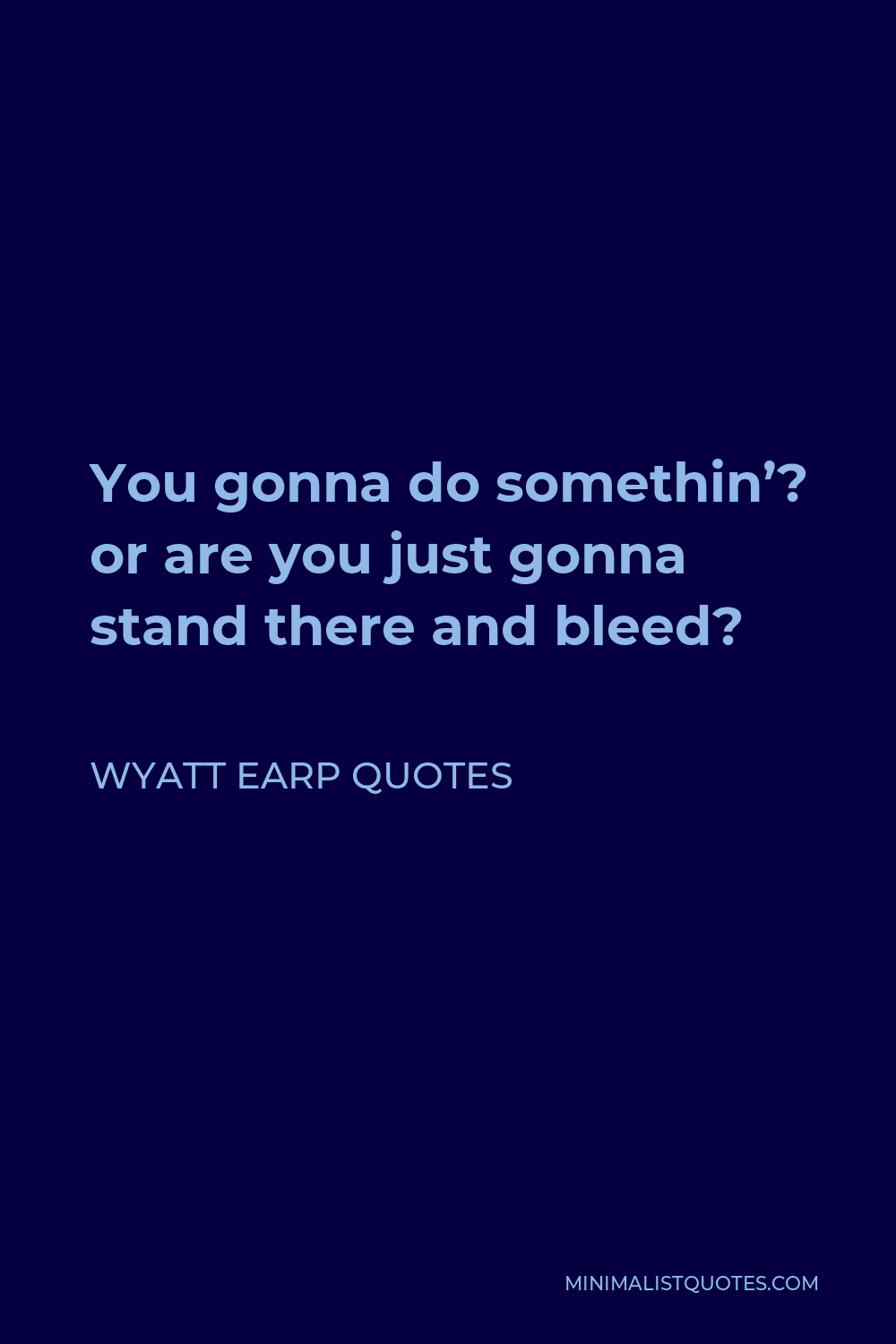 Wyatt Earp Quotes Quote - You gonna do somethin’? or are you just gonna stand there and bleed?