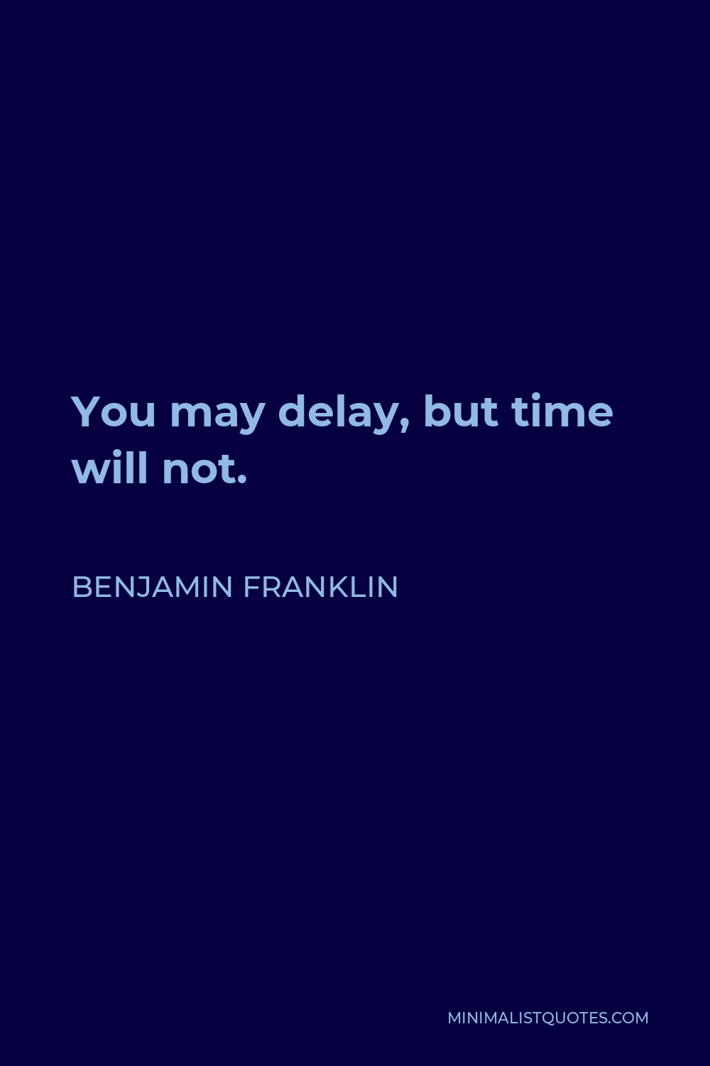 Benjamin Franklin Quote - You may delay, but time will not.