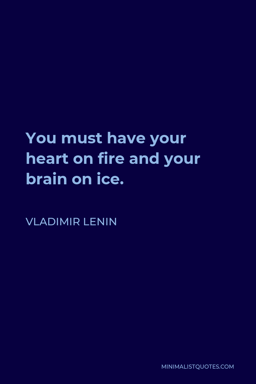 Vladimir Lenin Quote - You must have your heart on fire and your brain on ice.