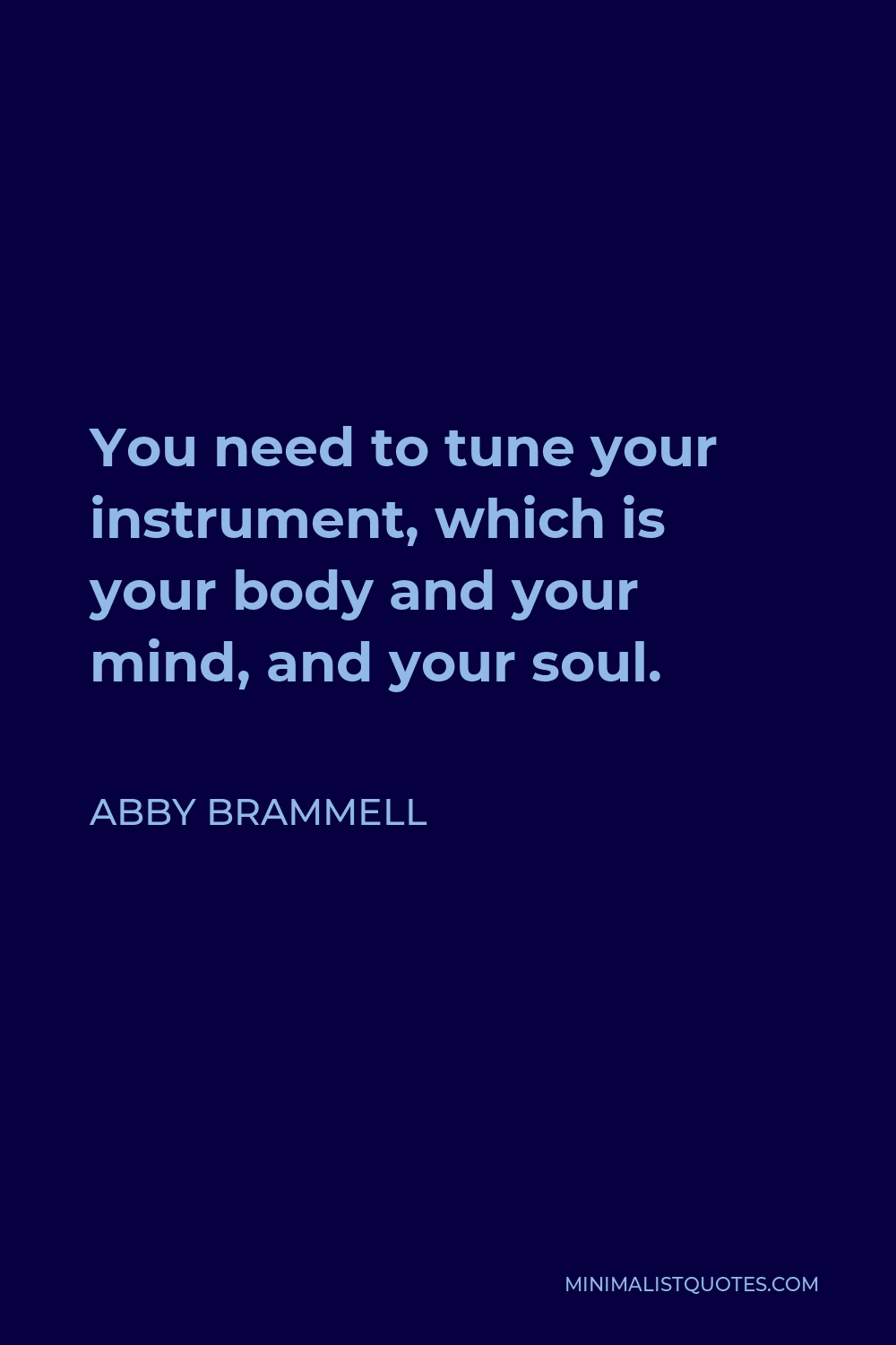 Abby Brammell Quote - You need to tune your instrument, which is your body and your mind, and your soul.